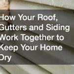 How Your Roof, Gutters and Siding Work Together to Keep Your Home Dry