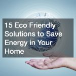 15 Eco Friendly Solutions to Save Energy in Your Home