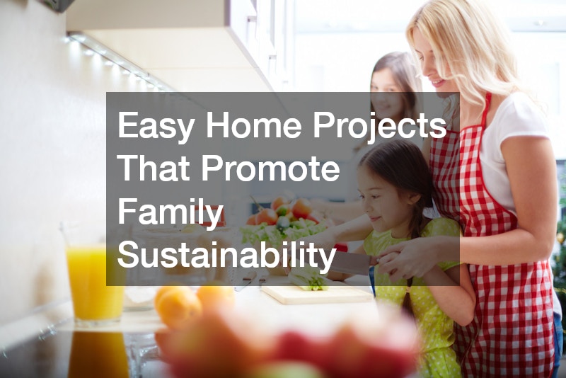 Easy Home Projects That Promote Family Sustainability
