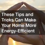 These Tips and Tricks Can Make Your Home More Energy-Efficient