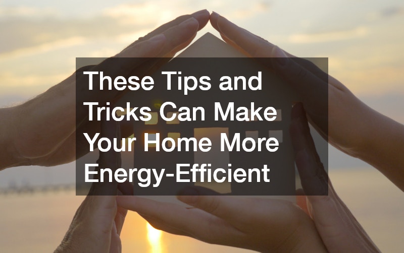 These Tips and Tricks Can Make Your Home More Energy-Efficient