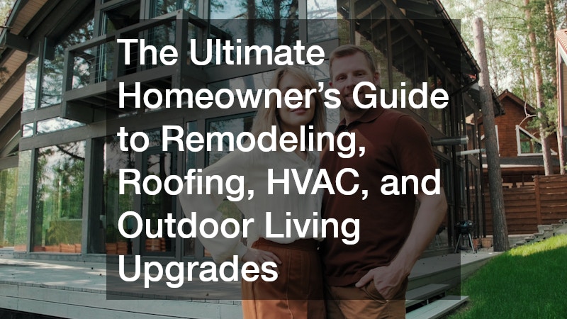 The Ultimate Homeowner’s Guide to Remodeling, Roofing, HVAC, and Outdoor Living Upgrades