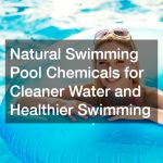 Natural Swimming Pool Chemicals for Cleaner Water and Healthier Swimming