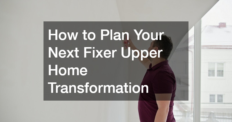 How to Plan Your Next Fixer Upper Home Transformation