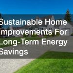 Sustainable Home Improvements For Long-Term Energy Savings