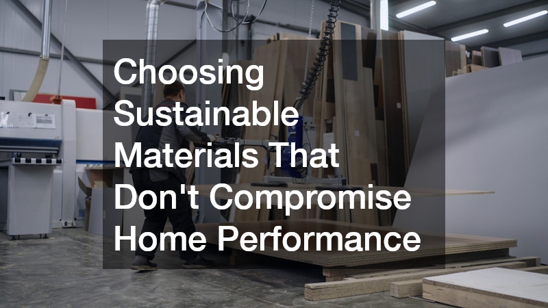 Choosing Sustainable Materials That Don't Compromise Home Performance
