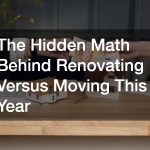 The Hidden Math Behind Renovating Versus Moving This Year