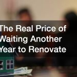 The Real Price of Waiting Another Year to Renovate