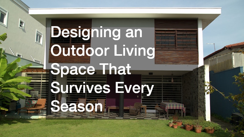 Designing an Outdoor Living Space That Survives Every Season