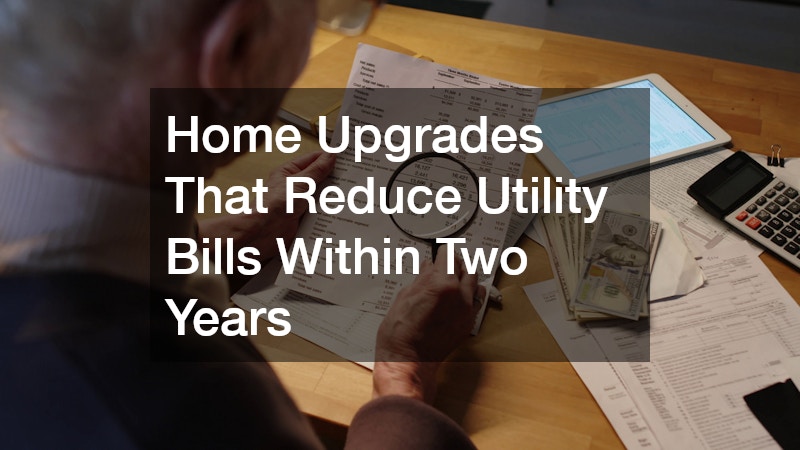 Home Upgrades That Reduce Utility Bills Within Two Years