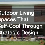 Outdoor Living Spaces That Self-Cool Through Strategic Design