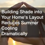 Building Shade into Your Home’s Layout Reduces Summer Cooling Dramatically