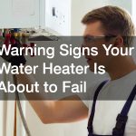 Warning Signs Your Water Heater Is About to Fail