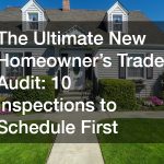 The Ultimate New Homeowner’s Trade Audit  10 Inspections to Schedule First