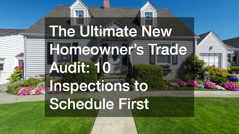 The Ultimate New Homeowner’s Trade Audit 10 Inspections to Schedule First