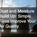 Dust and Moisture Build Up: Simple Fixes Improve Your Air Quality