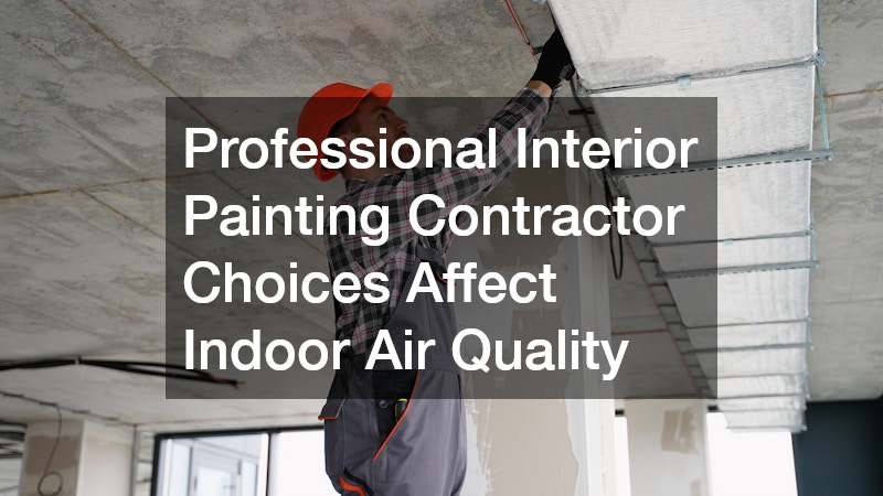 Professional Interior Painting Contractor Choices Affect Indoor Air Quality
