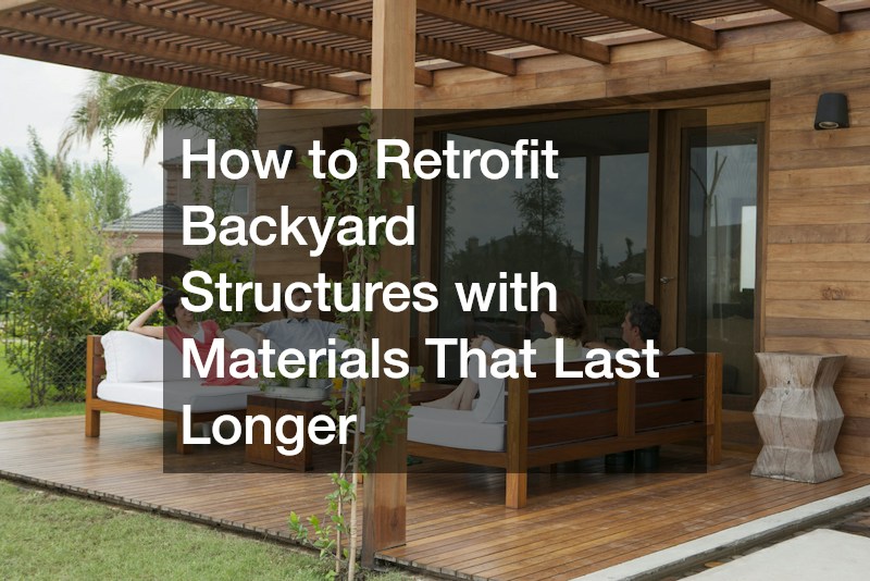 How to Retrofit Backyard Structures with Materials That Last Longer
